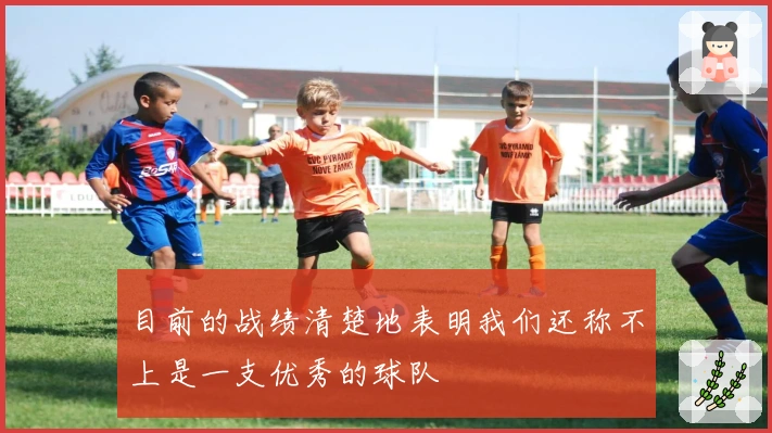 目前的战绩清楚地表明我们还称不上是一支优秀的球队