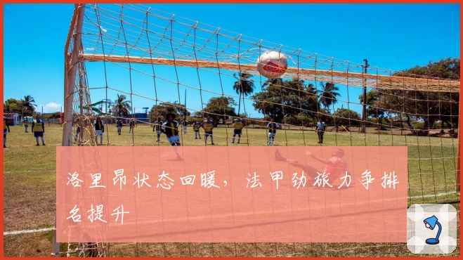 洛里昂状态回暖，法甲劲旅力争排名提升