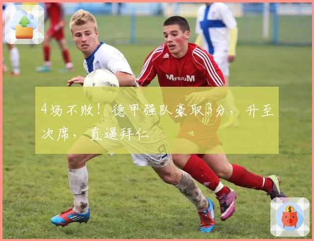 4场不败！德甲强队豪取3分，升至次席，直逼拜仁