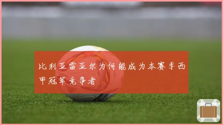 比利亚雷亚尔为何能成为本赛季西甲冠军竞争者